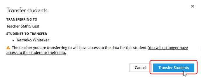The message shows which teacher the students are being transferred to, and the names of the students being transferred. A warning is also shown: 'The teacher you are transferring to will have access to the data for this student. You will no longer have access to the student or their data.' The Cancel and Transfer Students buttons are at the bottom.